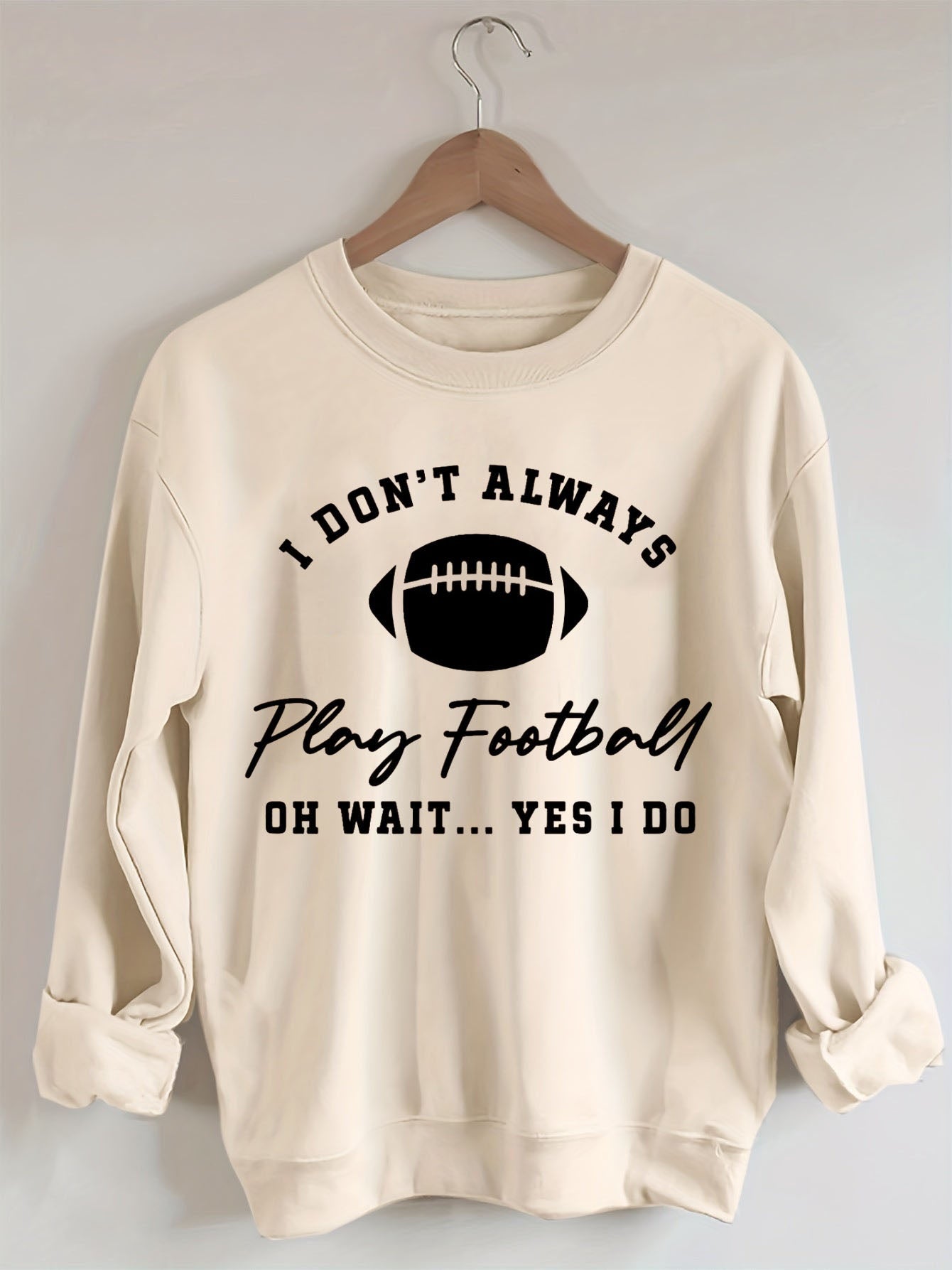 I Don't Always Play Football Oh Wait Yes I Do Sweatshirt