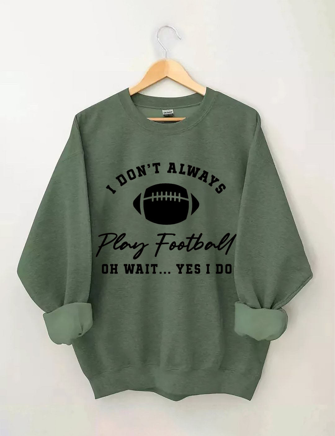 I Don't Always Play Football Oh Wait Yes I Do Sweatshirt