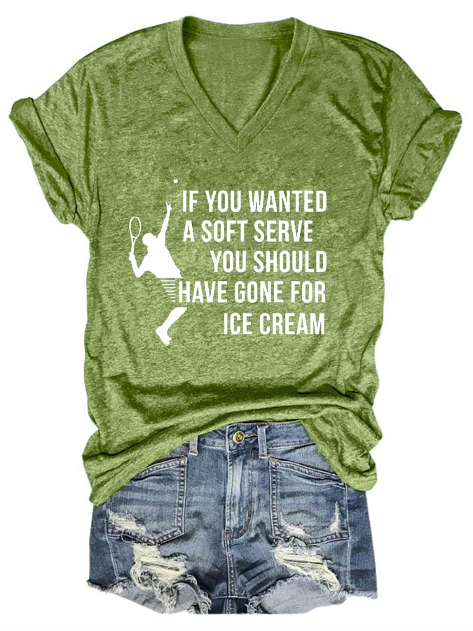 Women's Funuy Tennis "IF YOU WANTED A SOFT SERVE,YOU SHOULD HAVE GONE FOR ICE CREAM" printed T-shirt