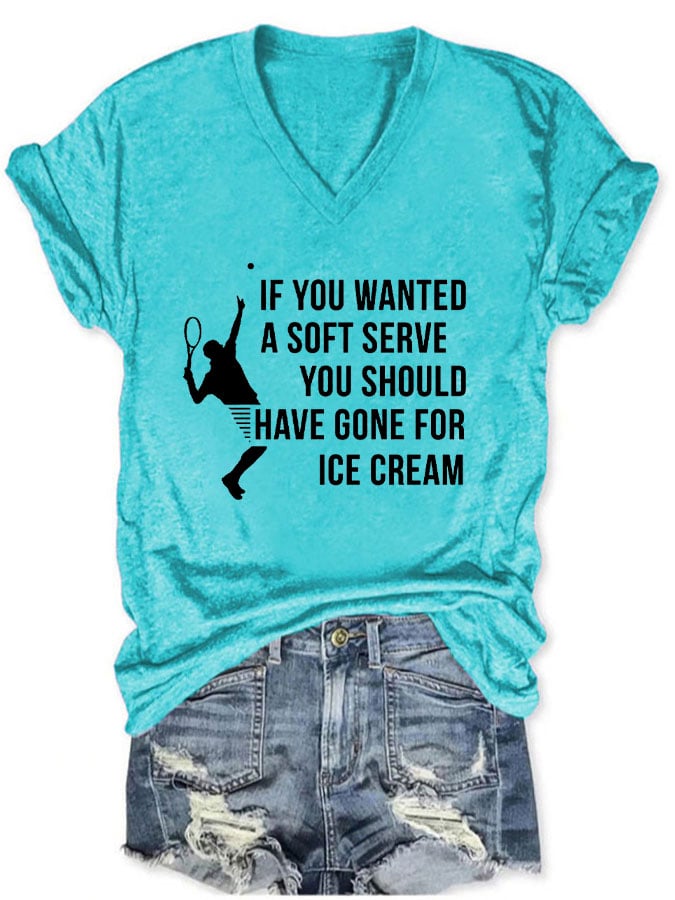 Women's Funuy Tennis "IF YOU WANTED A SOFT SERVE,YOU SHOULD HAVE GONE FOR ICE CREAM" printed T-shirt