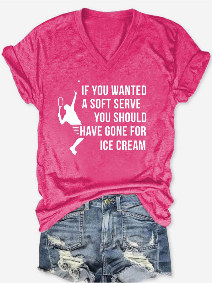 Women's Funuy Tennis "IF YOU WANTED A SOFT SERVE,YOU SHOULD HAVE GONE FOR ICE CREAM" printed T-shirt