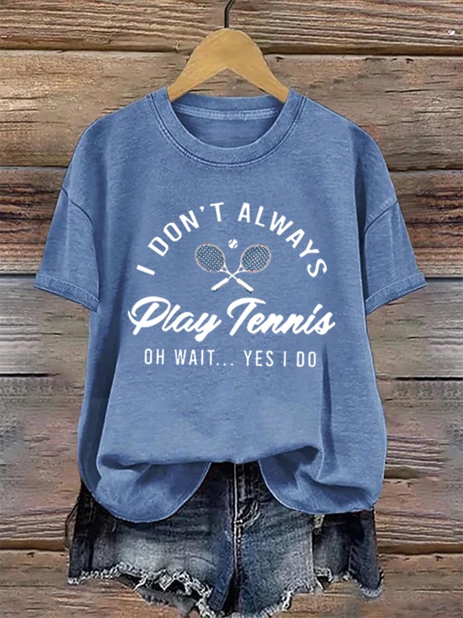 Women's I Don't Always Play Tennis Print Casual T-Shirt