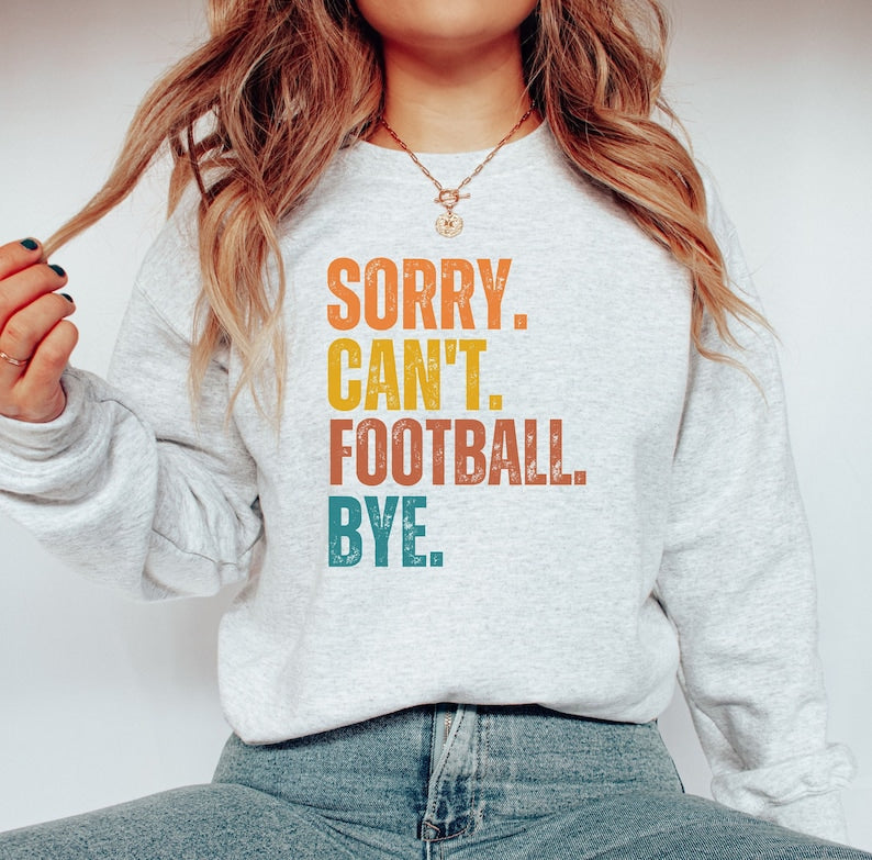 Sorry Can't Football Bye Sweatshirt