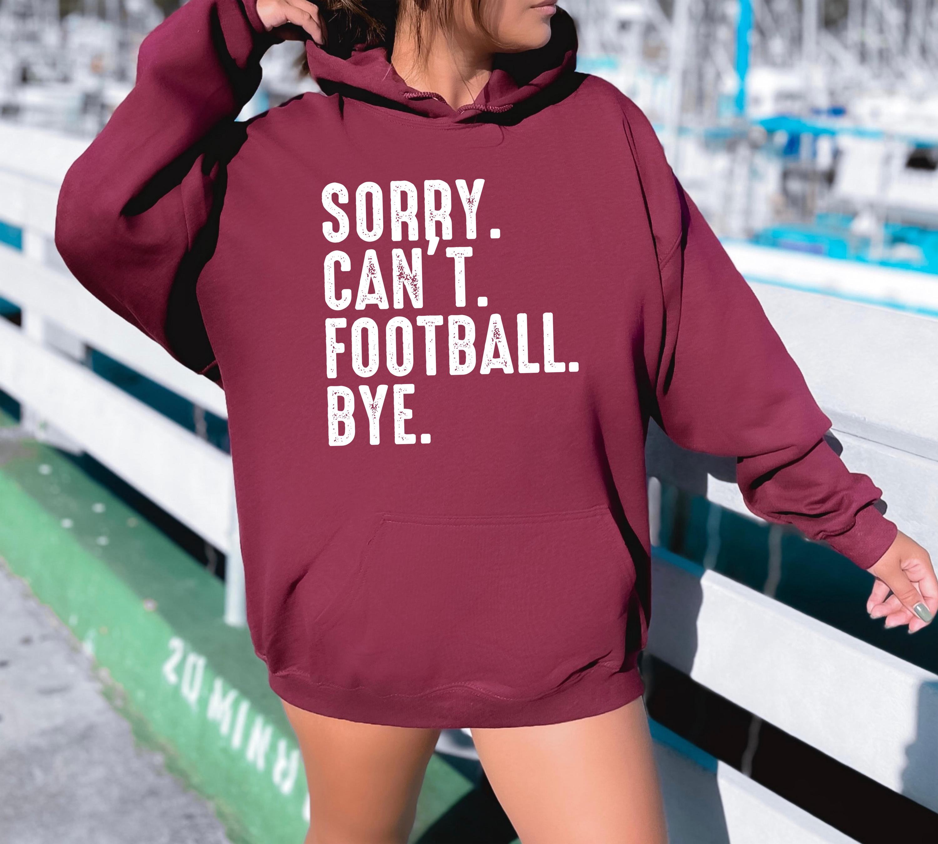 Sorry. Can't. Football. Bye Hoodie