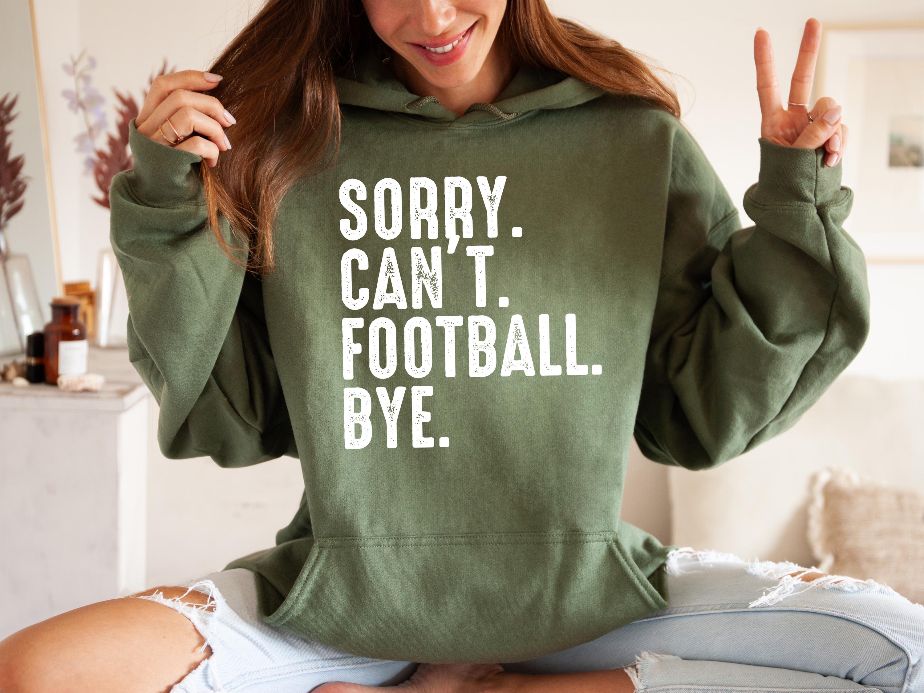 Sorry. Can't. Football. Bye Hoodie